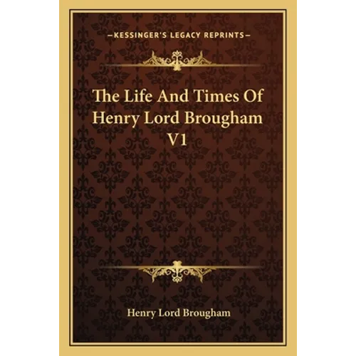 The Life And Times Of Henry Lord Brougham V1