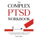 The Complex PTSD Workbook: Overcome Shame, Hypervigilance, Flashbacks, and Trauma Patterns Through Step-by-Step Healing Exercises
