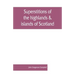 Superstitions of the highlands & islands of Scotland