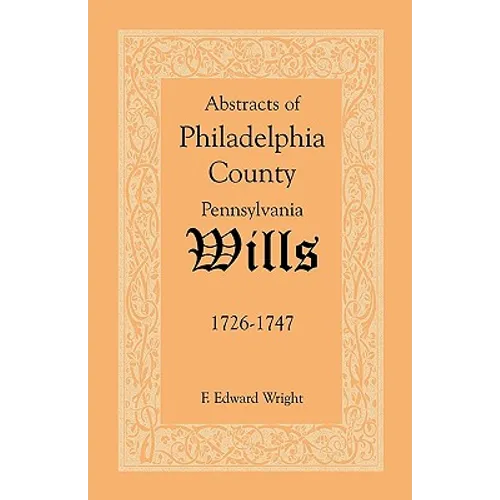 Abstracts of Philadelphia County, Pennsylvania Wills, 1726-1747 - Paperback