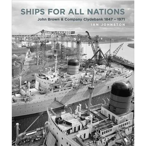 Ships for All Nations: John Brown & Company Clydebank, 1847-1971