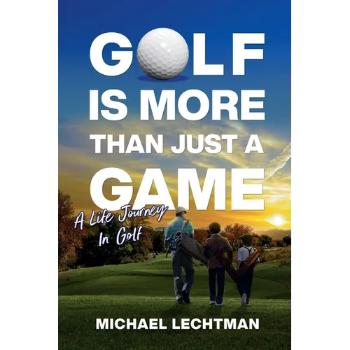 Golf Is More Than Just A Game: A Life Journey In Golf