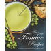 Fantastic Fondue Recipes: A Complete Cookbook of Delicious Dipping Ideas!