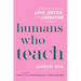 Humans Who Teach: A Guide for Centering Love, Justice, and Liberation in Schools