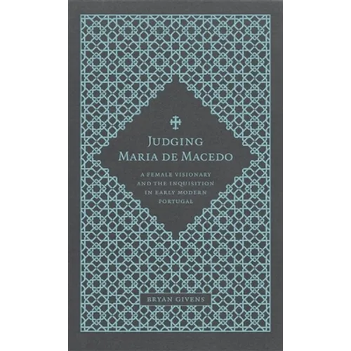 Judging Maria de Macedo: A Female Visionary and the Inquisition in Early Modern Portugal