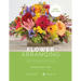 Flower Arranging: A Step-By-Step Guide to Floral Design