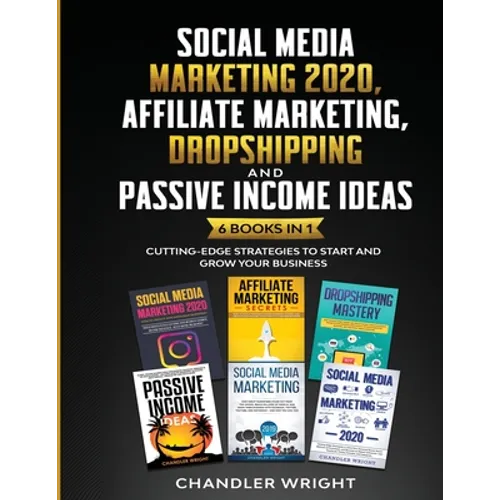 Social Media Marketing 2020: Affiliate Marketing, Dropshipping and Passive Income Ideas - 6 Books in 1 - Cutting-Edge Strategies to Start and Grow You