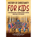 History of Christianity for Kids: A Captivating Guide to Church History, Starting from Jesus to the Present