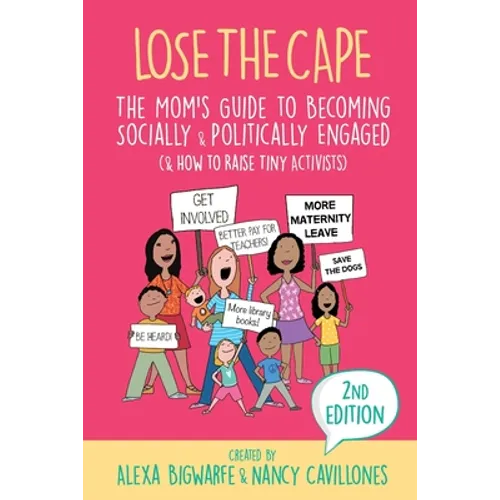 Lose the Cape Vol 4: The Mom's Guide to Becoming Socially & Politically Engaged (& How to Raise Tiny Activists), 2nd Editiion