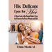 His Delicate Eyes for Her: A Closer Look at the Eternal Father's Love and Concern for Every Woman and Girl