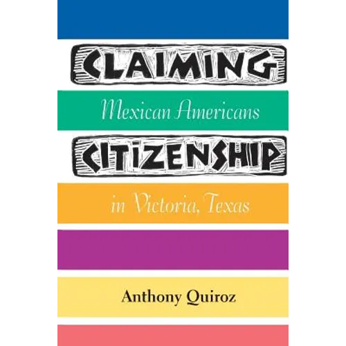 Claiming Citizenship: Mexican Americans in Victoria, Texas