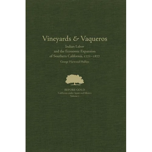 Vineyards and Vaqueros: Indian Labor and the Economic Expansion of Southern California, 1771-1877 Volume 1