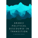 Arabic Political Discourse in Transition