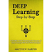 Deep Learning: Step-By-Step a Sensible Guide Presenting the Concepts of Deep Learning with Real-World Examples