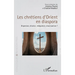 Les chrétiens d'Orient en diaspora: Dispersion, dilution, intégration, structuration ?