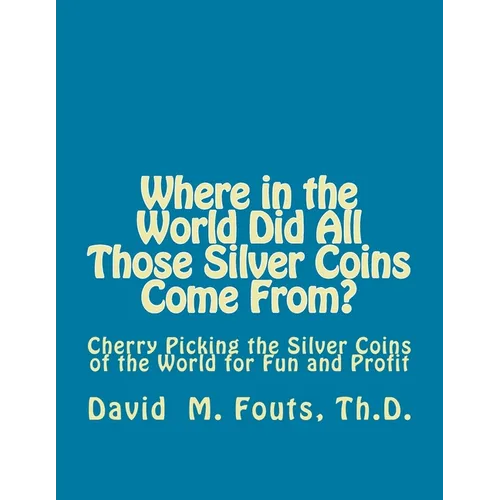 Where in the World Did All Those Silver Coins Come From?: Cherry Picking the Silver Coins of the World for Fun and Profit