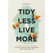 Tidy Less, Live More: An Identity-Based Approach to Decluttering and Organizing Your Home and Life