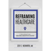 Reframing Healthcare: A Roadmap for Creating Disruptive Change