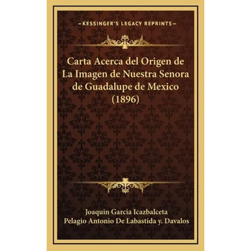 Carta Acerca del Origen de La Imagen de Nuestra Senora de Guadalupe de Mexico (1896)