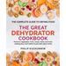 THE GREAT DEHYDRATOR COOKBOOK - Preserve vegetables, fruits, meats, herbs and more, making jerky, fruit leather & just-add-water meals: The Complete G