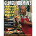 George Foreman's Indoor Grilling Made Easy: More Than 100 Simple, Healthy Ways to Feed Family and Friends