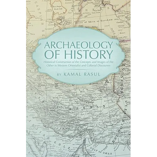 Archaeology of History: Historical Construction of the Concepts and Images of the Other in Western Orientalist and Colonial Discourses
