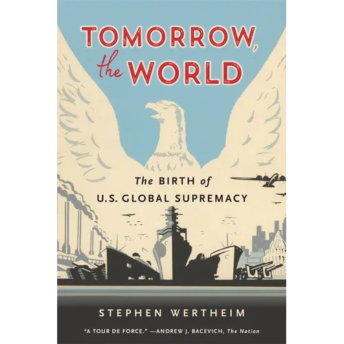 Tomorrow, the World: The Birth of U.S. Global Supremacy