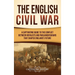 The English Civil War: A Captivating Guide to the Conflict Between Royalists and Parliamentarians That Shaped England's Future