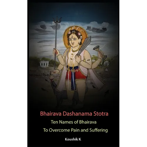 Bhairava Dashanama Stotra: Ten Names of Bhairava to overcome Pain and suffering