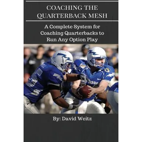 Coaching the Quarterback Mesh: A Complete System for Teaching the Quarterback to Run Any Option Play