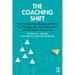 The Coaching Shift: How a Coaching Mindset and Skills Can Change You, Your Interactions, and the World Around You