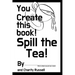 You Create This Book: Spill The Tea