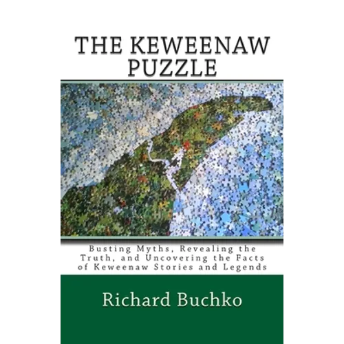 The Keweenaw Puzzle: Busting Myths, Reavealing the Truth, and Uncovering the Facts of Keweenaw Stories and Legends