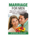 Marriage for Men: How to be a good husband and have a happy, fulfilling, intimate marriage!