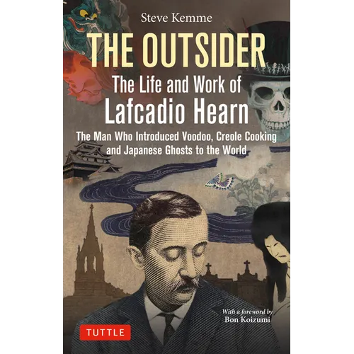 The Outsider: The Life and Work of Lafcadio Hearn: The Man Who Introduced Voodoo, Creole Cooking and Japanese Ghosts to the World