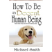 How To Be A Decent Human Being: Twenty Simple Things That You Can Do Starting Today!
