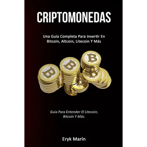 Criptomonedas: Una guía completa para invertir en bitcoin, altcoin, litecoin y más (Guía para entender el litecoin, bitcoin y más.)