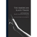 The American Slave-trade: an Account of Its Origin, Growth and Suppression
