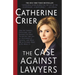 The Case Against Lawyers: How the Lawyers, Politicians, and Bureaucrats Have Turned the Law Into an Instrument of Tyranny--And What We as Citizens Hav