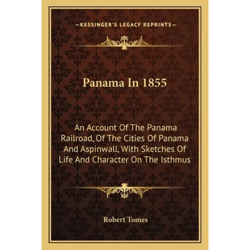 Panama In 1855: An Account Of The Panama Railroad, Of The Cities Of Panama And Aspinwall, With Sketches Of Life And Character On The Isthmus