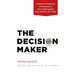 The Decision Maker: Unlock the Potential of Everyone in Your Organization, One Decision at a Time