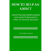 How to help an Addict: Identifying and understanding your addict's behavior to speed up and ease recovery