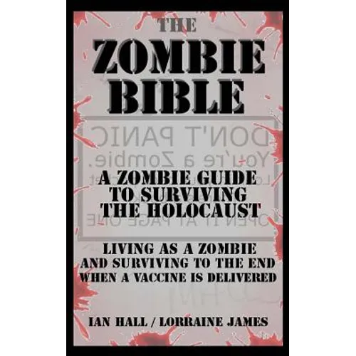 The Zombie Bible: A Zombie Guide to Surviving the Holocaust (Living as a zombie, and surviving to the end when a vaccine is delivered)