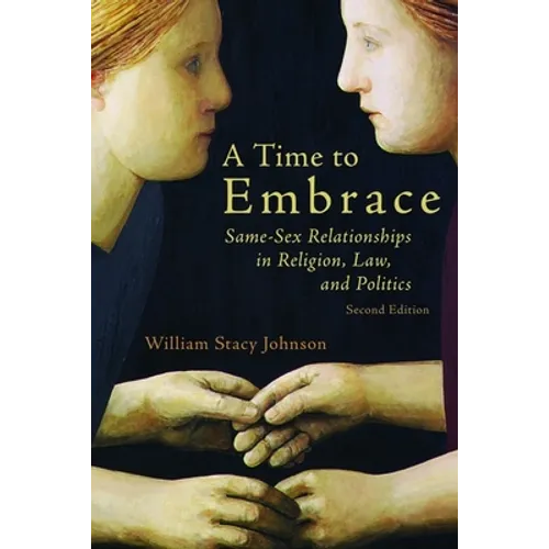 A Time to Embrace: Same-Sex Relationships in Religion, Law, and Politics, 2nd edition