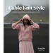 Cable Knit Style: 15 Stunning Patterns for Pullovers, Cardigans, Tanks, Tees & More