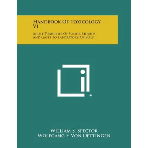 Handbook of Toxicology, V1: Acute Toxicities of Solids, Liquids and Gases to Laboratory Animals