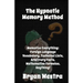 The Hypnotic Memory Method: Memorize Everything: Foreign Language Vocabulary, Technical Lists, Arbitrary Facts, Mathematics Formulas, Anything!