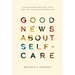 Good News about Self-Care: How Nurturing Your Soul, Your Self, and Your Sanity Honors God
