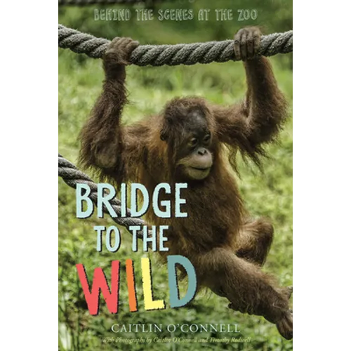 Bridge to the Wild: Behind the Scenes at the Zoo