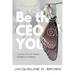 Be the CEO of YOU: Leading You with Vision, Purpose and Impact